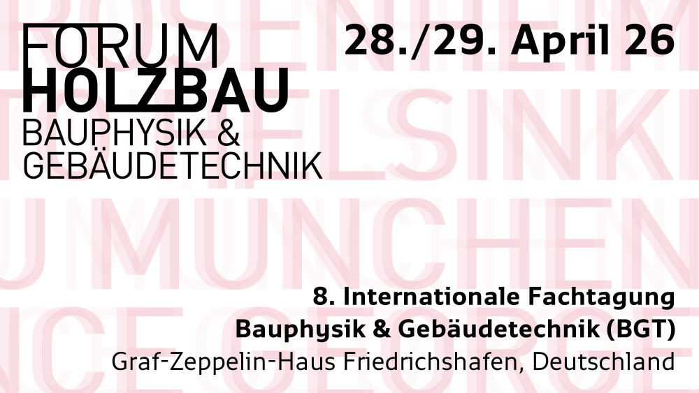 Forum Holzbau 8. Internationale Fachtagung Bauphysik und Gebäudetechnik (BGT) © FORUM HOLZBAU